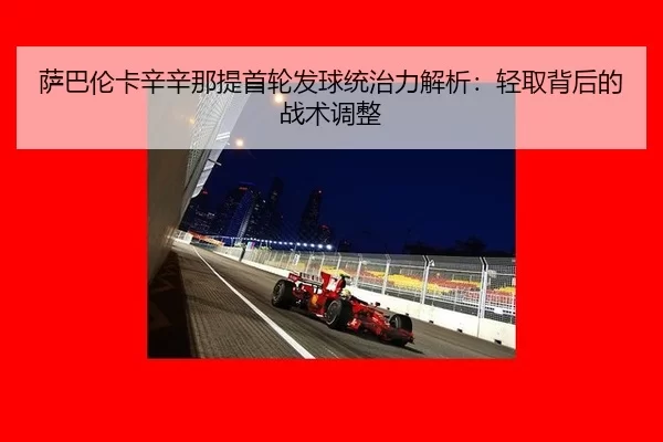 sa-ba-lun-ka-xin-xin-na-ti-shou-lun-fa-qiu-tong-zhi-li-jie-xi-qing-qu-bei-hou-de-zhan-shu-tiao-zheng-2-562.jpg